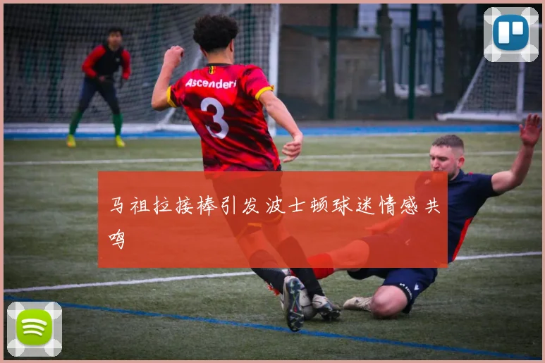 马祖拉接棒引发波士顿球迷情感共鸣