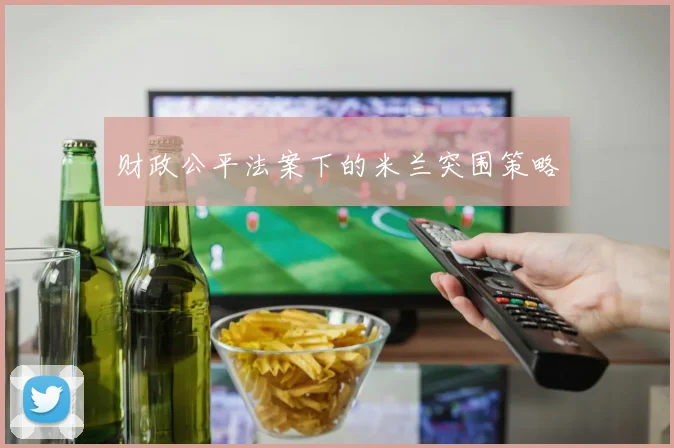 财政公平法案下的米兰突围策略