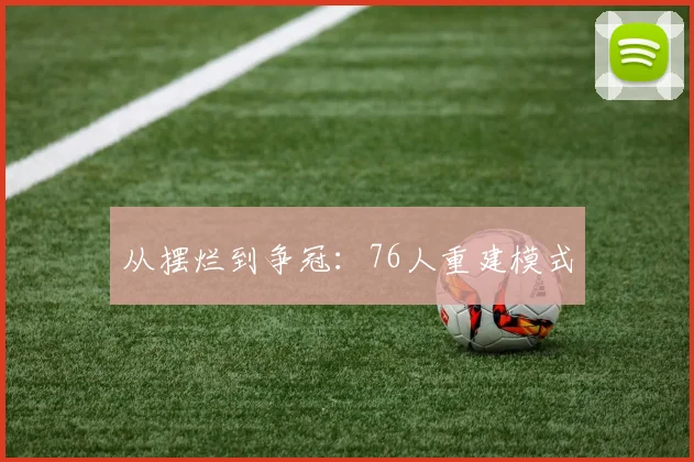 从摆烂到争冠：76人重建模式