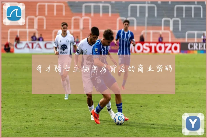 奇才骑士主场票房背后的商业密码