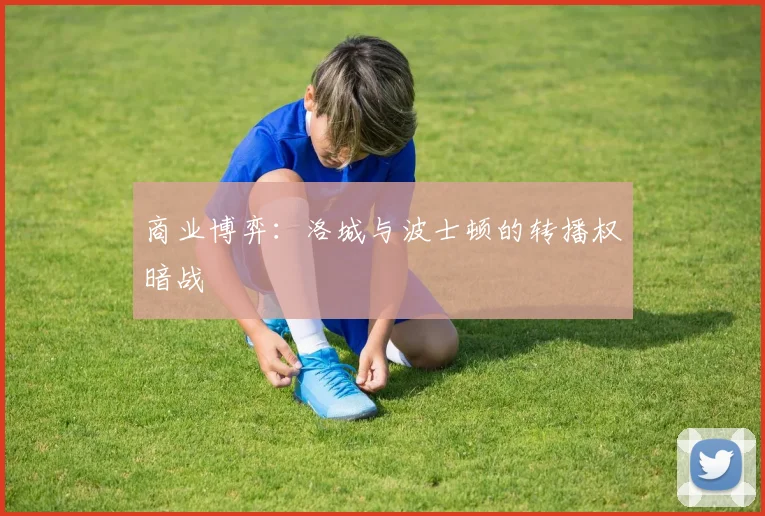 商业博弈：洛城与波士顿的转播权暗战