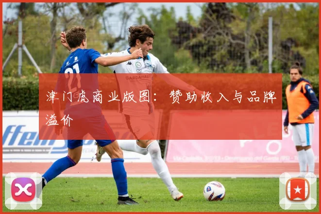 津门虎商业版图：赞助收入与品牌溢价