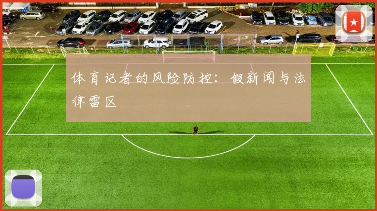 体育记者的风险防控：假新闻与法律雷区